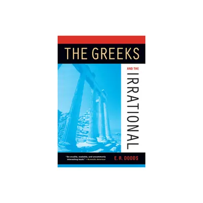 The Greeks and the Irrational - (Sather Classical Lectures) 2nd Edition by Eric R Dodds (Paperback)