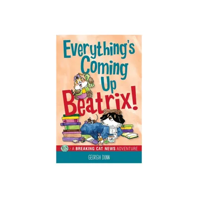 Everythings Coming Up Beatrix! - (Breaking Cat News) by Georgia Dunn (Paperback)