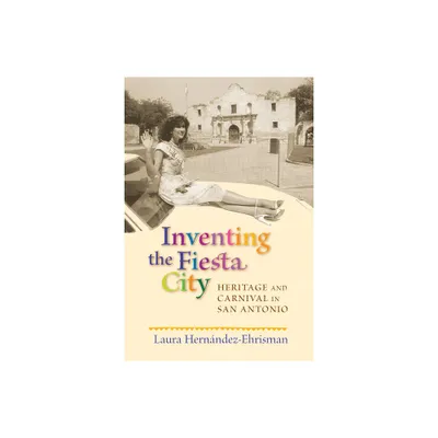 Inventing the Fiesta City - by Laura Hernndez-Ehrisman (Paperback)