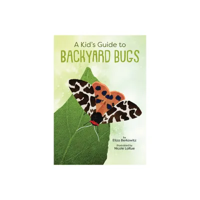 A Kids Guide to Backyard Bugs - by Eliza Berkowitz (Paperback)