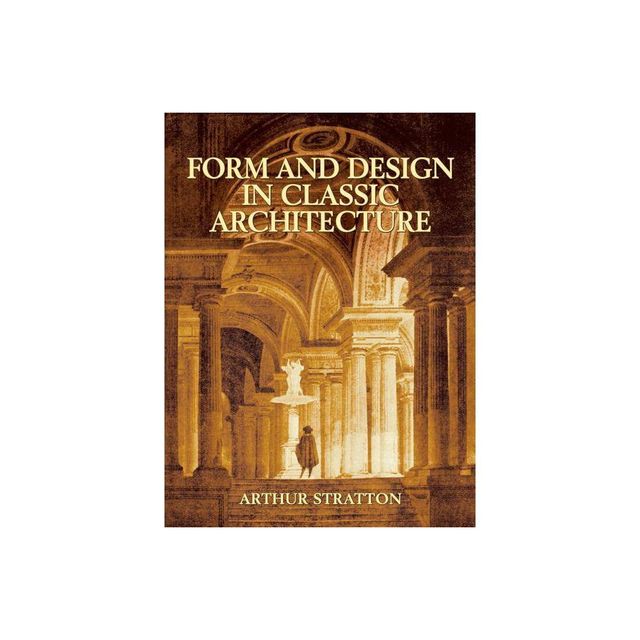 Form and Design in Classic Architecture - (Dover Books on Architecture) by Arthur Stratton (Paperback)