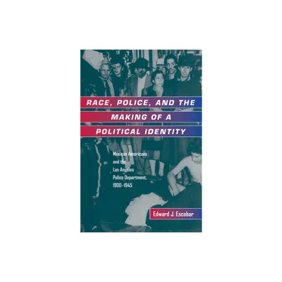 Race, Police, and the Making of a Political Identity - (Latinos in American Society and Culture) by Edward J Escobar (Paperback)