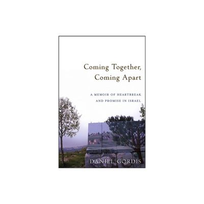 Coming Together, Coming Apart - by Daniel Gordis (Paperback)