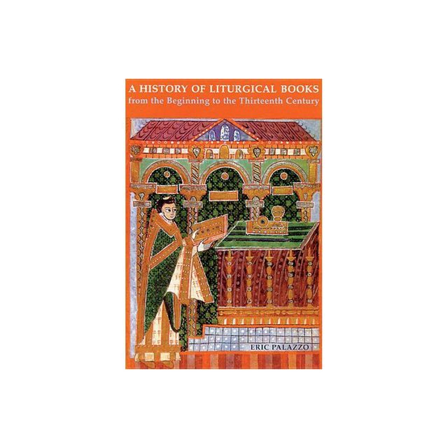 A History of Liturgical Books from the Beginning to the Thirteenth Century - by Eric Palazzo (Paperback)