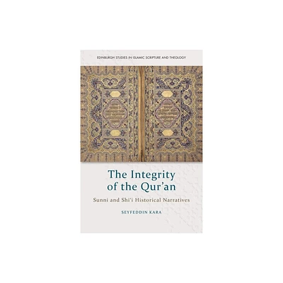 The Integrity of the Quran - (Edinburgh Studies in Islamic Scripture and Theology) by Seyfeddin Kara (Hardcover)