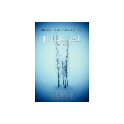 The Healing Your Grieving Heart Journal for Teens - by Alan D Wolfelt (Paperback)