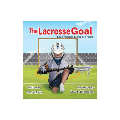 The Lacrosse Goal - (Lacrosse Boy) by S B McEwen (Hardcover)