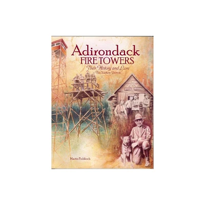 Adirondack Fire Towers: Their History and Lore the Southern Districts - by Martin Podskoch (Hardcover)