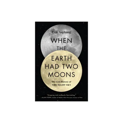 When the Earth Had Two Moons - by Erik Asphaug (Paperback)