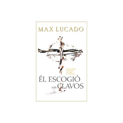 El Escogio los Clavos = He Chose the Nails - by Max Lucado (Paperback)