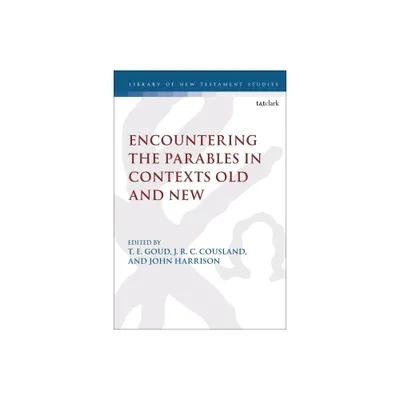 Encountering the Parables in Contexts Old and New - (Library of New Testament Studies) by T E Goud & Chris Keith & J R C Cousland & John P Harrison