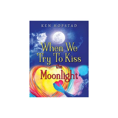 When We Try To Kiss the Moonlight - by Ken Hopstad (Paperback)