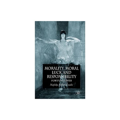 Morality, Moral Luck and Responsibility - by N Athanassoulis (Paperback)