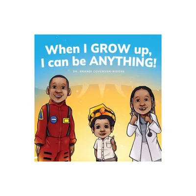 When I Grow Up, I can be Anything! - by Brandi Coverson-Ridore (Paperback)