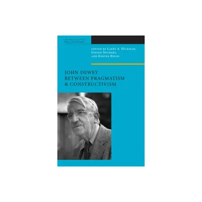 John Dewey Between Pragmatism and Constructivism - (American Philosophy) by Larry A Hickman & Stefan Neubert & Kersten Reich (Paperback)