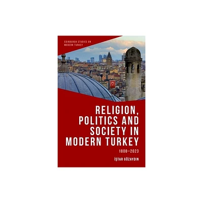 Religion, Politics and Society in Modern Turkey - (Edinburgh Studies on Modern Turkey) by Istar Gzaydin (Hardcover)