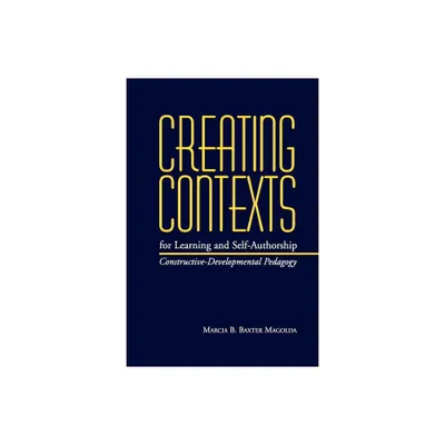 Creating Contexts for Learning and Self-Authorship - (Vanderbilt Issues in Higher Education) by Marcia B Baxter Magolda (Paperback)