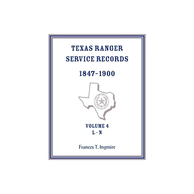 Texas Ranger Service Records, 1847-1900, Volume 4 L-N - by Frances Ingmire (Paperback)