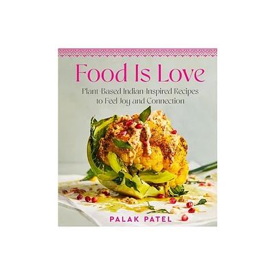 Food Is Love - by Palak Patel (Hardcover)