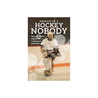 Memoir of a Hockey Nobody - by Jerry Hack (Paperback)