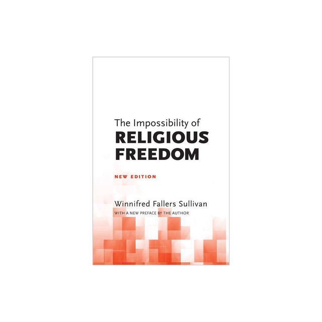 The Impossibility of Religious Freedom - by Winnifred Fallers Sullivan (Paperback)