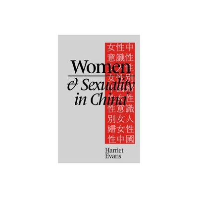 Women and Sexuality in China - (Dominant Discourses of Female Sexuality and Gender Since 194) by Harriet Evans (Paperback)