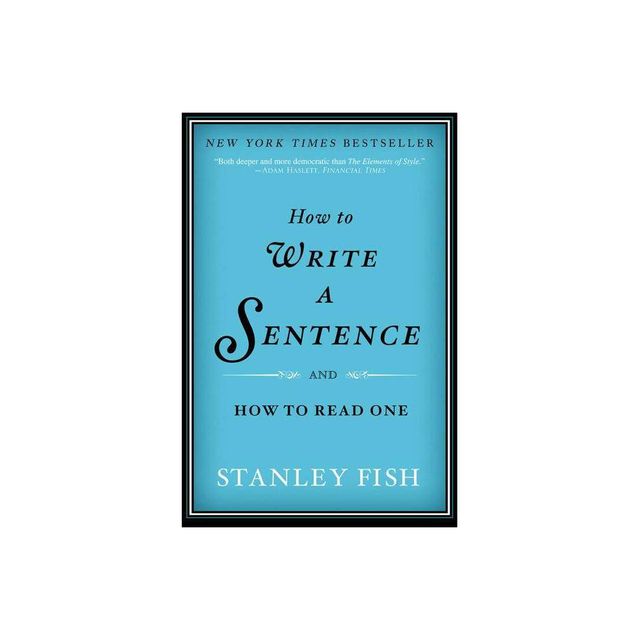 How to Write a Sentence - by Stanley Fish (Paperback)