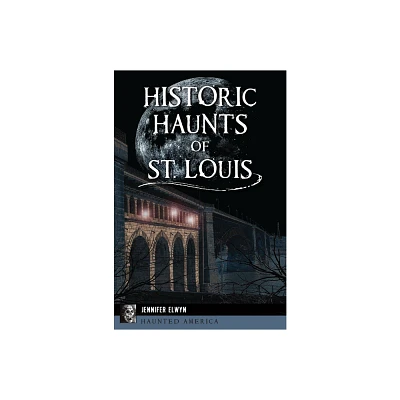 Historic Haunts of St. Louis - (Haunted America) by Jennifer Elwyn (Paperback)