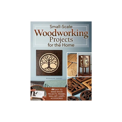 Small-Scale Woodworking Projects for the Home - by Roshaan Ganief (Paperback)