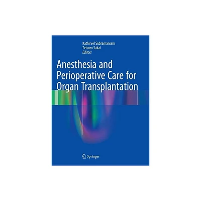 Anesthesia and Perioperative Care for Organ Transplantation - by Kathirvel Subramaniam & Tetsuro Sakai (Paperback)