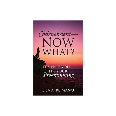 Codependent - Now What? Its Not You - Its Your Programming - by Lisa A Romano (Paperback)