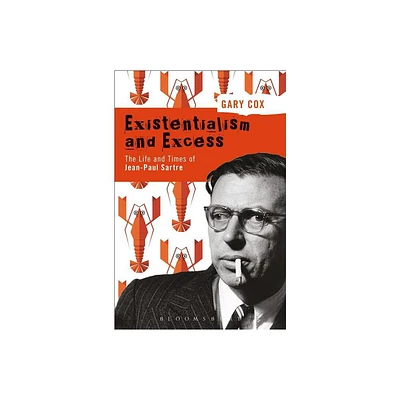 Existentialism and Excess: The Life and Times of Jean-Paul Sartre - by Gary Cox (Paperback)