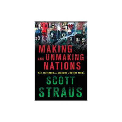 Making and Unmaking Nations - by Scott Straus (Paperback)