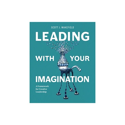 Leading With Your Imagination - by Scott J Wakefield (Paperback)