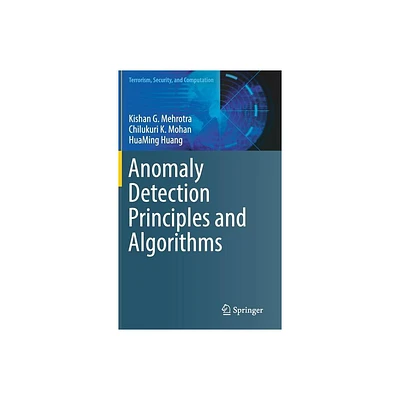 Anomaly Detection Principles and Algorithms - (Terrorism, Security, and Computation) by Kishan G Mehrotra & Chilukuri K Mohan & Huaming Huang