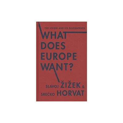 What Does Europe Want? - (Insurrections: Critical Studies in Religion, Politics, and C) by Slavoj Zizek & Srecko Horvat (Hardcover)