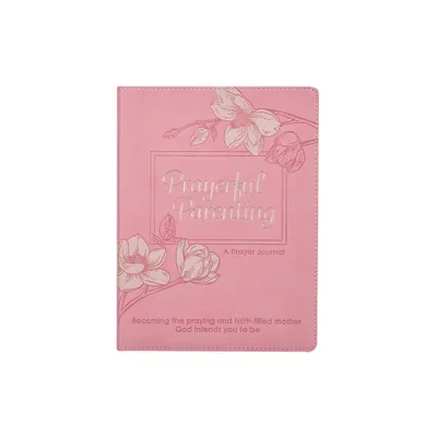 Prayerful Parenting a Guided Prayer Journal for Mothers, Becoming the Praying and Faith Filled Mother God Intends You to Be - (Leather Bound)