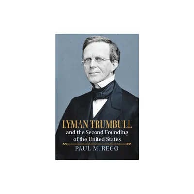 Lyman Trumbull and the Second Founding of the United States - (American Political Thought) by Paul Rego (Hardcover)