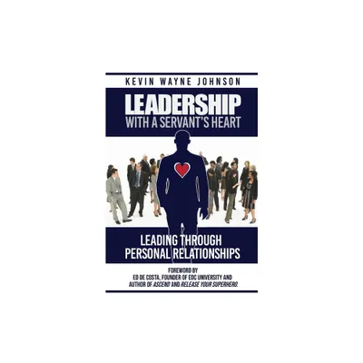 Leadership With A Servants Heart - by Kevin Wayne Johnson (Paperback)