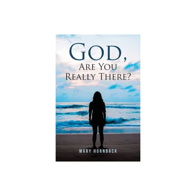 God, Are You Really There? - by Mary Hornback (Paperback)