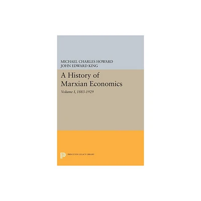 A History of Marxian Economics, Volume I - (Princeton Legacy Library) by Michael Charles Howard & John Edward King (Paperback)