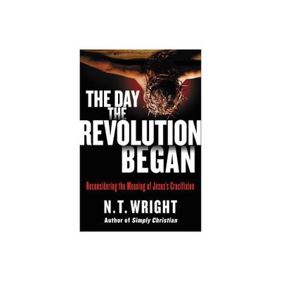 The Day the Revolution Began - by N T Wright (Hardcover)