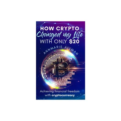 How Crypto Changed My Life With Only $20 - by Annmarie Allman (Paperback)