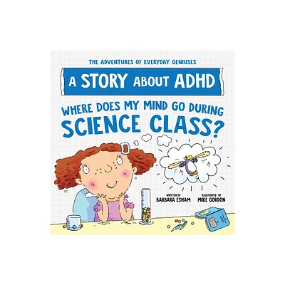 Where Does My Mind Go During Science Class? - (Adventures of Everyday Geniuses) by Barbara Esham (Paperback)