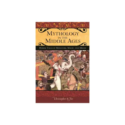 Mythology in the Middle Ages - (Praeger the Middle Ages) by Christopher Fee (Hardcover)