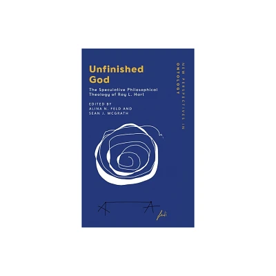 Unfinished God - (New Perspectives in Ontology) by Alina N Feld & Sean J McGrath (Hardcover)