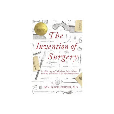 The Invention of Surgery - by David Schneider (Hardcover)