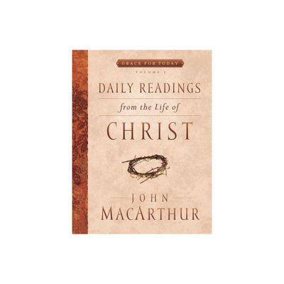 Daily Readings from the Life of Christ, Volume 1 - (Grace for Today) by John MacArthur (Paperback)