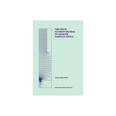 The Finite Element Method in Charged Particle Optics - (The Springer International Engineering and Computer Science) by Anjam Khursheed (Paperback)