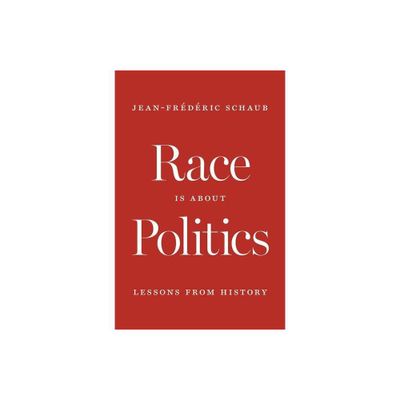 Race Is about Politics - by Jean-Frdric Schaub (Hardcover)